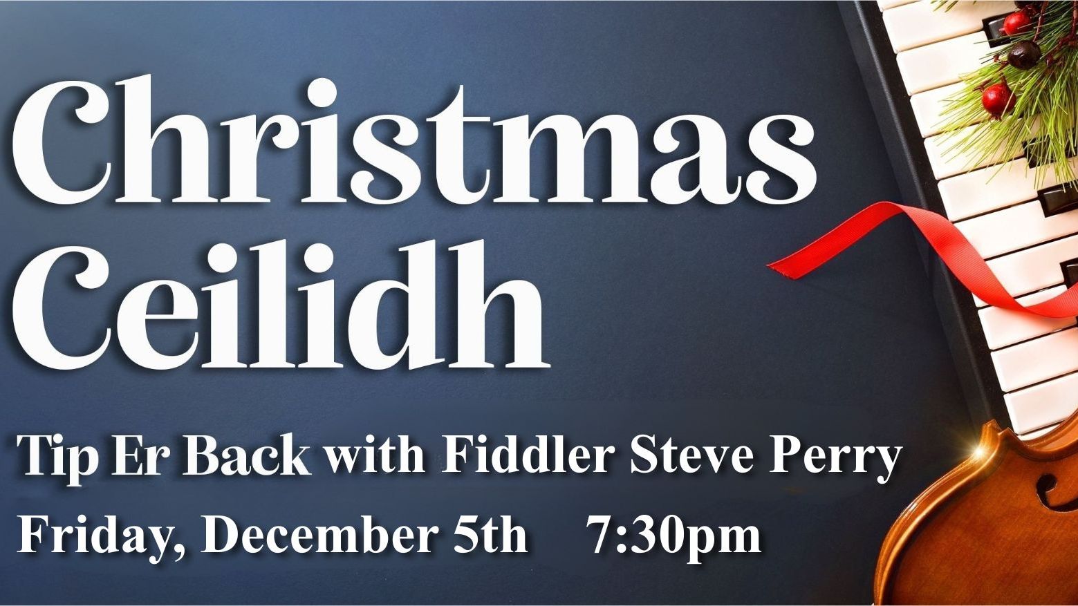 BIS - 2025 Christmas Ceilidh with Tip Er Back and fiddler Steve Perry (Friday December 5 2025 7:30 pm)   